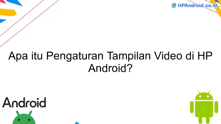Apa itu Pengaturan Tampilan Video di HP Android?