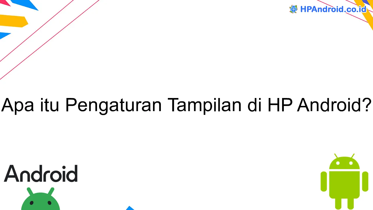 Apa itu Pengaturan Tampilan di HP Android?