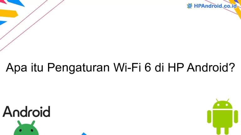 Apa itu Pengaturan Wi-Fi 6 di HP Android?