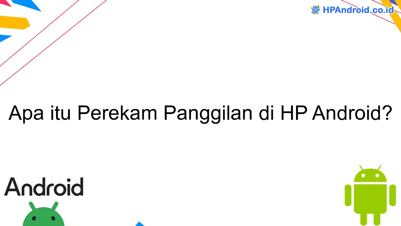 Apa itu Perekam Panggilan di HP Android?