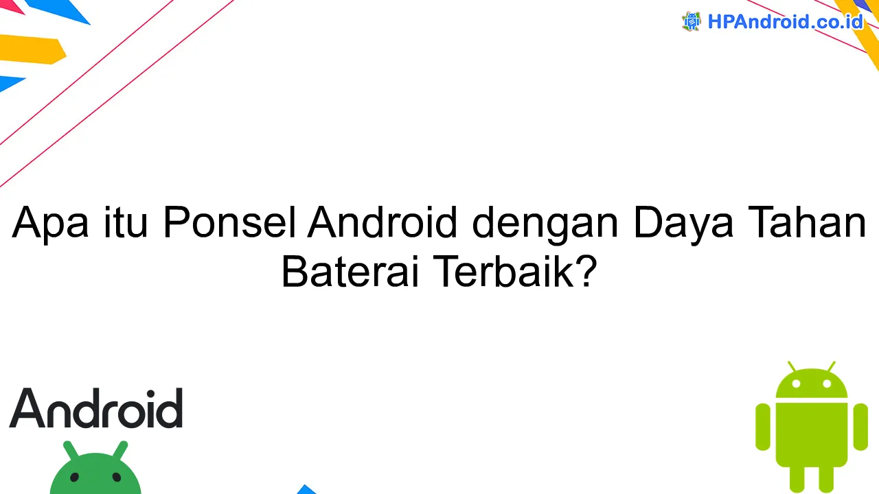 Apa itu Ponsel Android dengan Daya Tahan Baterai Terbaik?