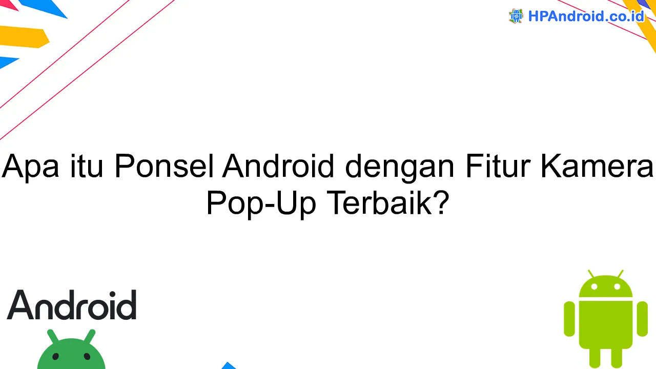 Apa itu Ponsel Android dengan Fitur Kamera Pop-Up Terbaik?