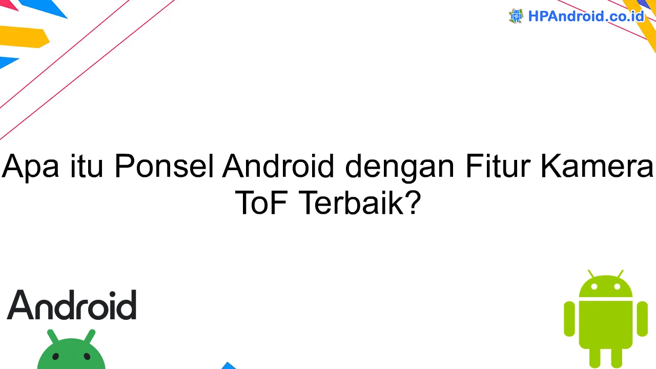 Apa itu Ponsel Android dengan Fitur Kamera ToF Terbaik?