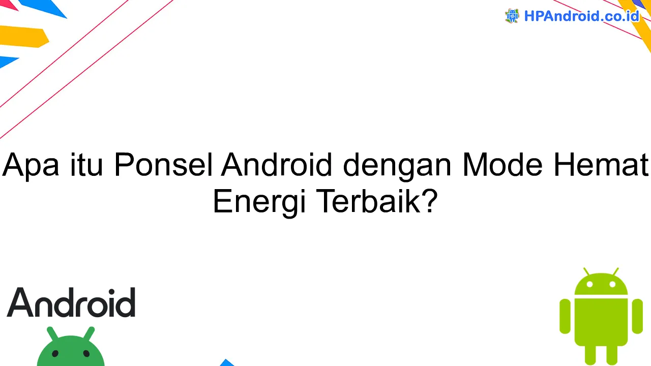 Apa itu Ponsel Android dengan Mode Hemat Energi Terbaik?