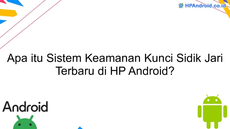 Apa itu Sistem Keamanan Kunci Sidik Jari Terbaru di HP Android?