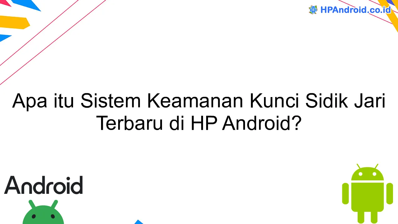 Apa itu Sistem Keamanan Kunci Sidik Jari Terbaru di HP Android?