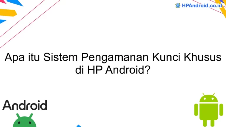 Apa itu Sistem Pengamanan Kunci Khusus di HP Android?