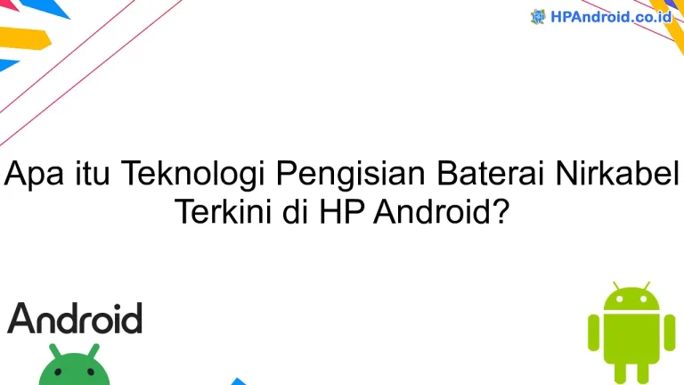 Apa itu Teknologi Pengisian Baterai Nirkabel Terkini di HP Android?