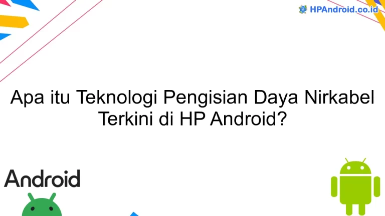 Apa itu Teknologi Pengisian Daya Nirkabel Terkini di HP Android?