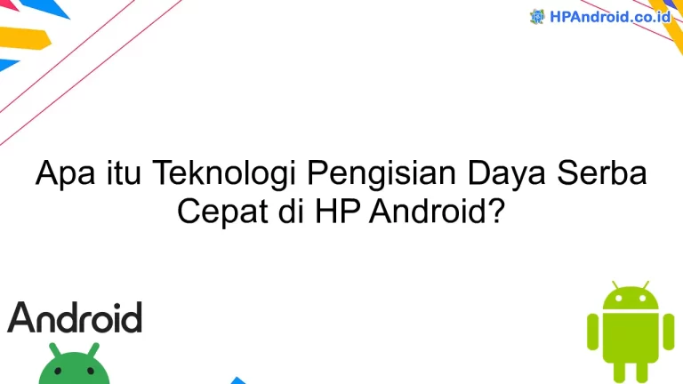 Apa itu Teknologi Pengisian Daya Serba Cepat di HP Android?