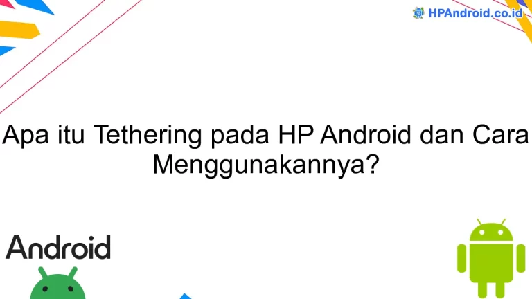 Apa itu Tethering pada HP Android dan Cara Menggunakannya?