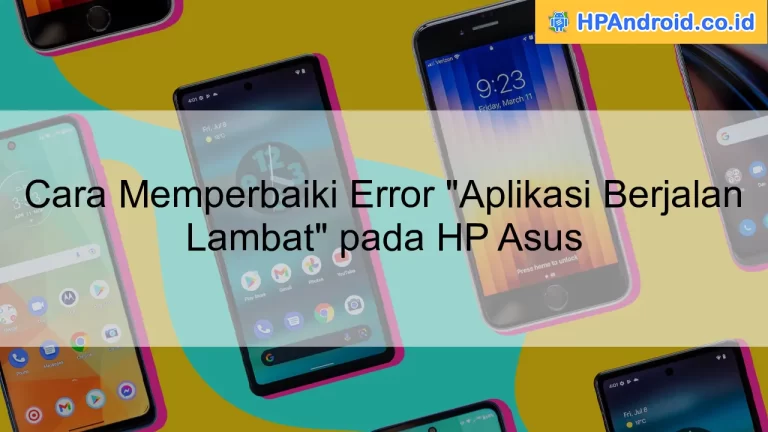 Cara Memperbaiki Error "Aplikasi Berjalan Lambat" pada HP Asus