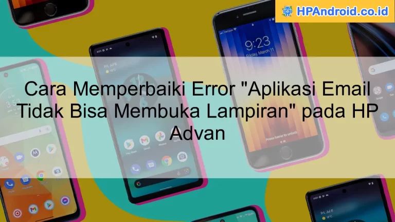 Cara Memperbaiki Error "Aplikasi Email Tidak Bisa Membuka Lampiran" pada HP Advan