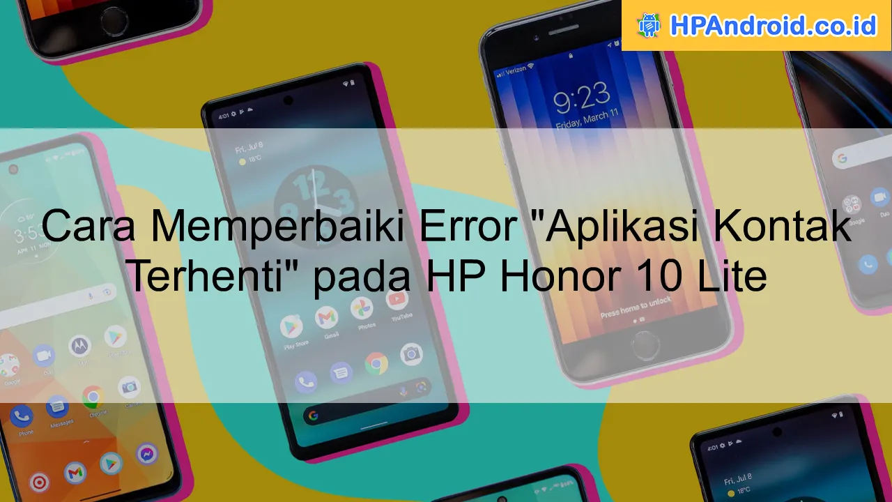 Cara Memperbaiki Error "Aplikasi Kontak Terhenti" pada HP Honor 10 Lite