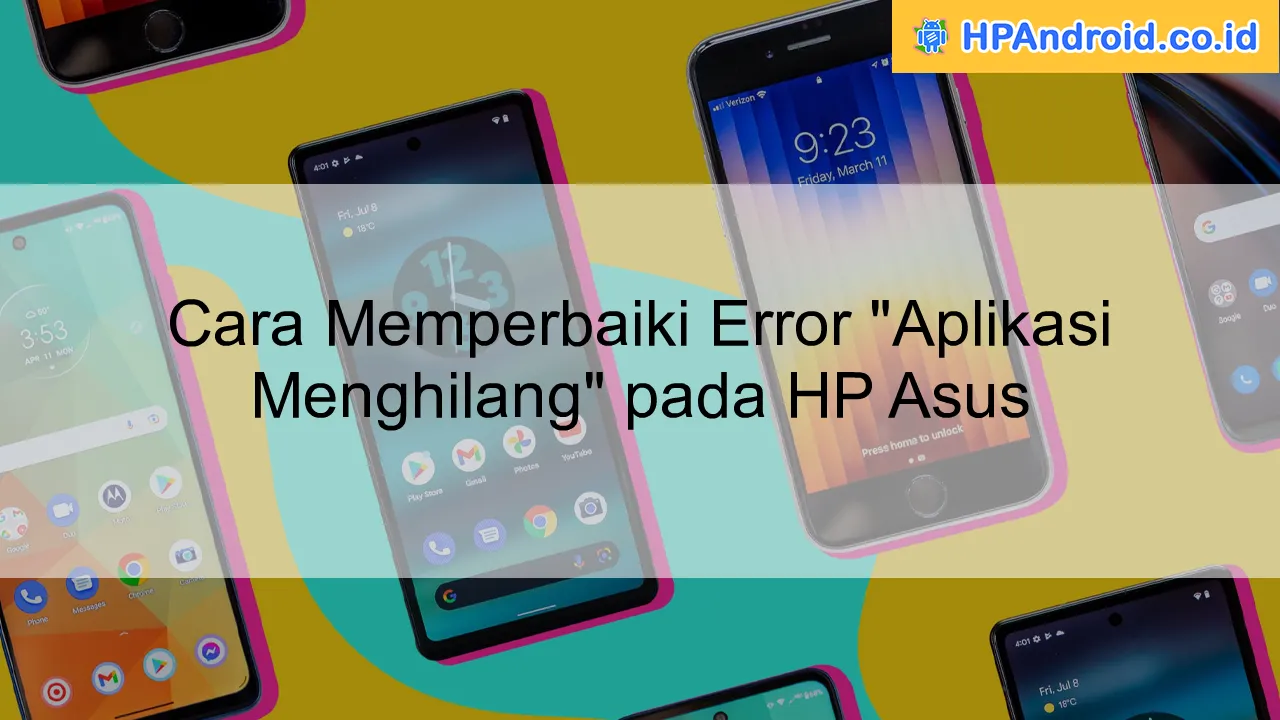 Cara Memperbaiki Error "Aplikasi Menghilang" pada HP Asus