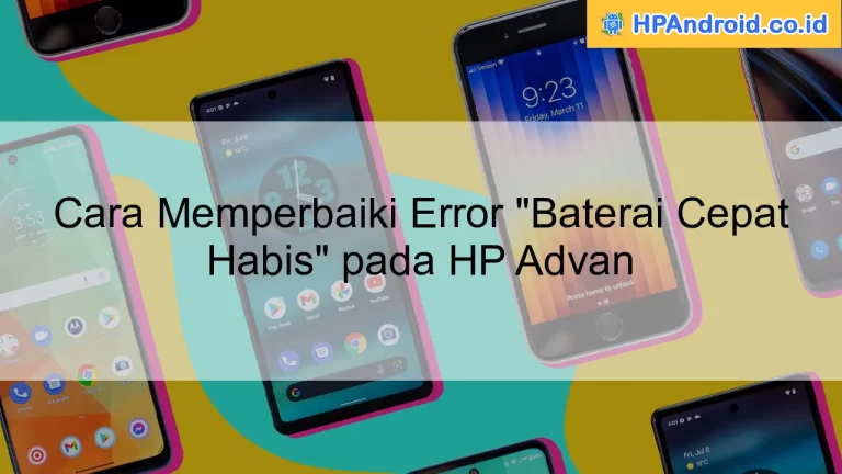 Cara Memperbaiki Error "Baterai Cepat Habis" pada HP Advan