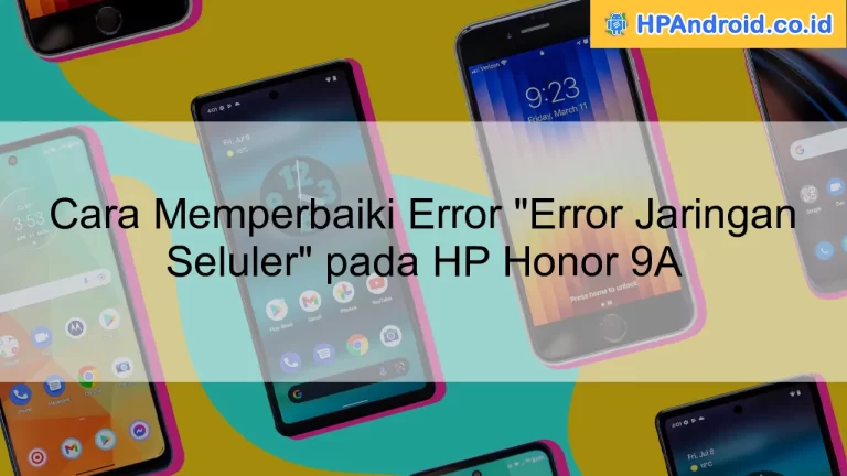 Cara Memperbaiki Error "Error Jaringan Seluler" pada HP Honor 9A