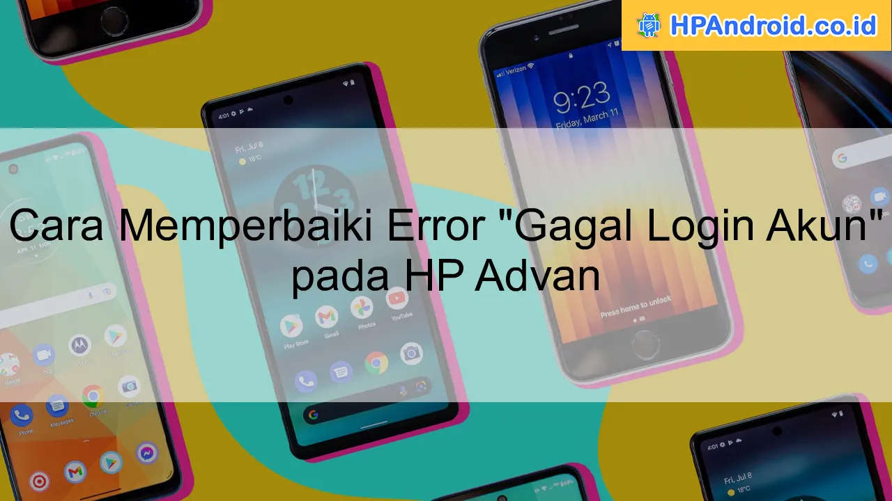 Cara Memperbaiki Error "Gagal Login Akun" pada HP Advan