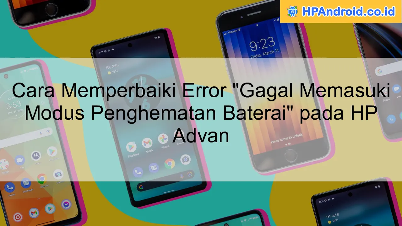 Cara Memperbaiki Error "Gagal Memasuki Modus Penghematan Baterai" pada HP Advan