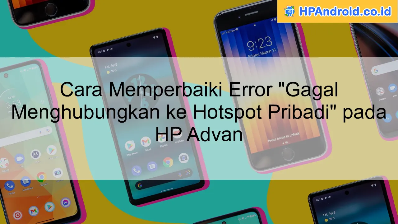 Cara Memperbaiki Error "Gagal Menghubungkan ke Hotspot Pribadi" pada HP Advan