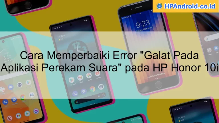 Cara Memperbaiki Error "Galat Pada Aplikasi Perekam Suara" pada HP Honor 10i