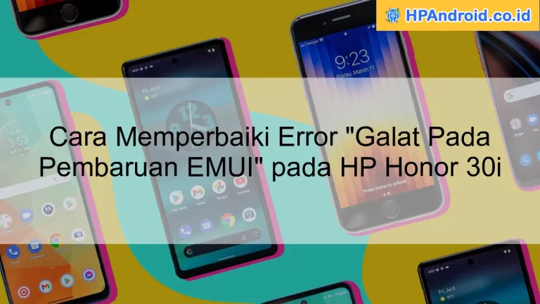 Cara Memperbaiki Error "Galat Pada Pembaruan EMUI" pada HP Honor 30i