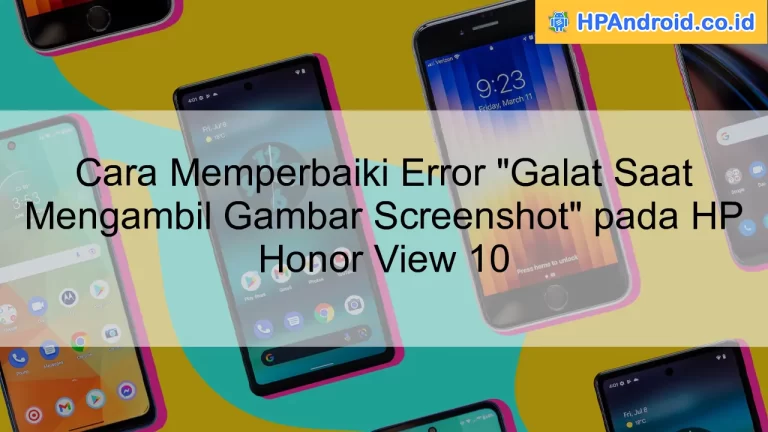 Cara Memperbaiki Error "Galat Saat Mengambil Gambar Screenshot" pada HP Honor View 10