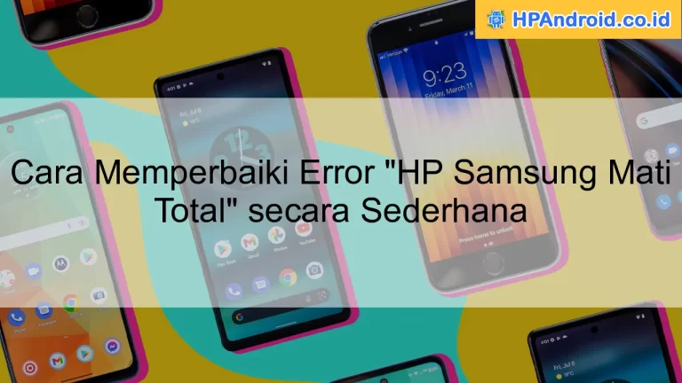 Cara Memperbaiki Error "HP Samsung Mati Total" secara Sederhana