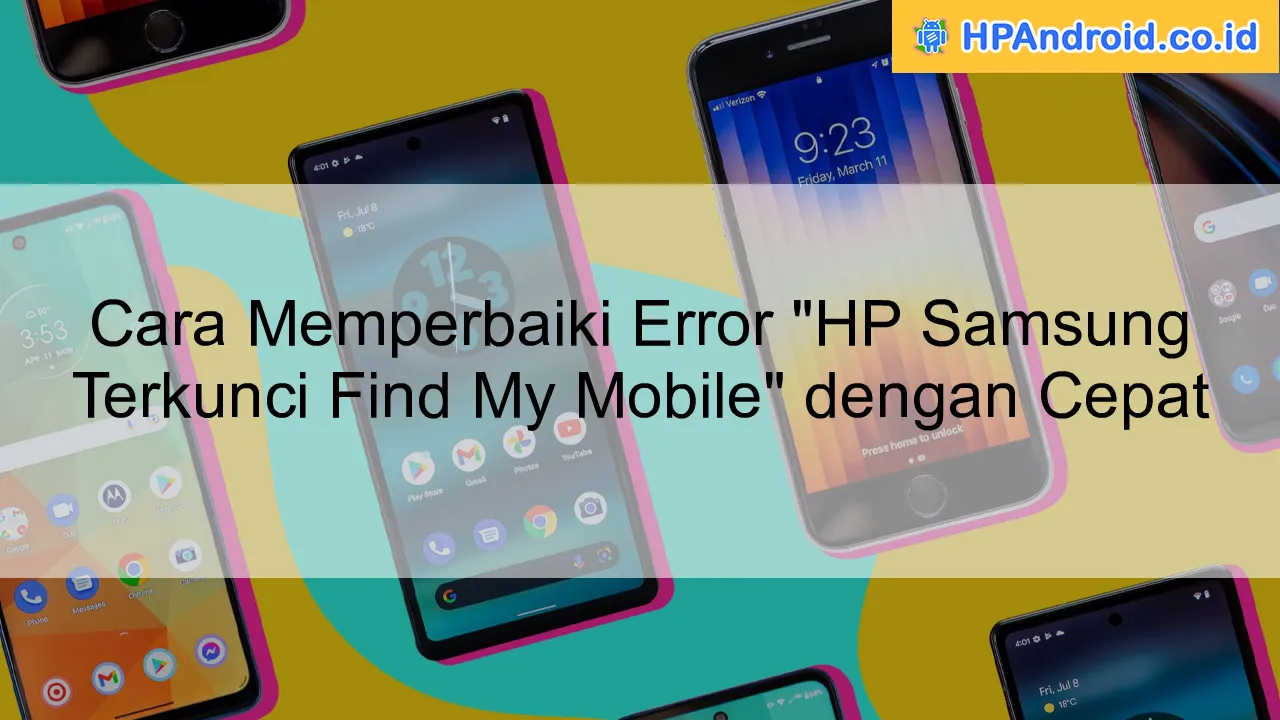 Cara Memperbaiki Error "HP Samsung Terkunci Find My Mobile" dengan Cepat