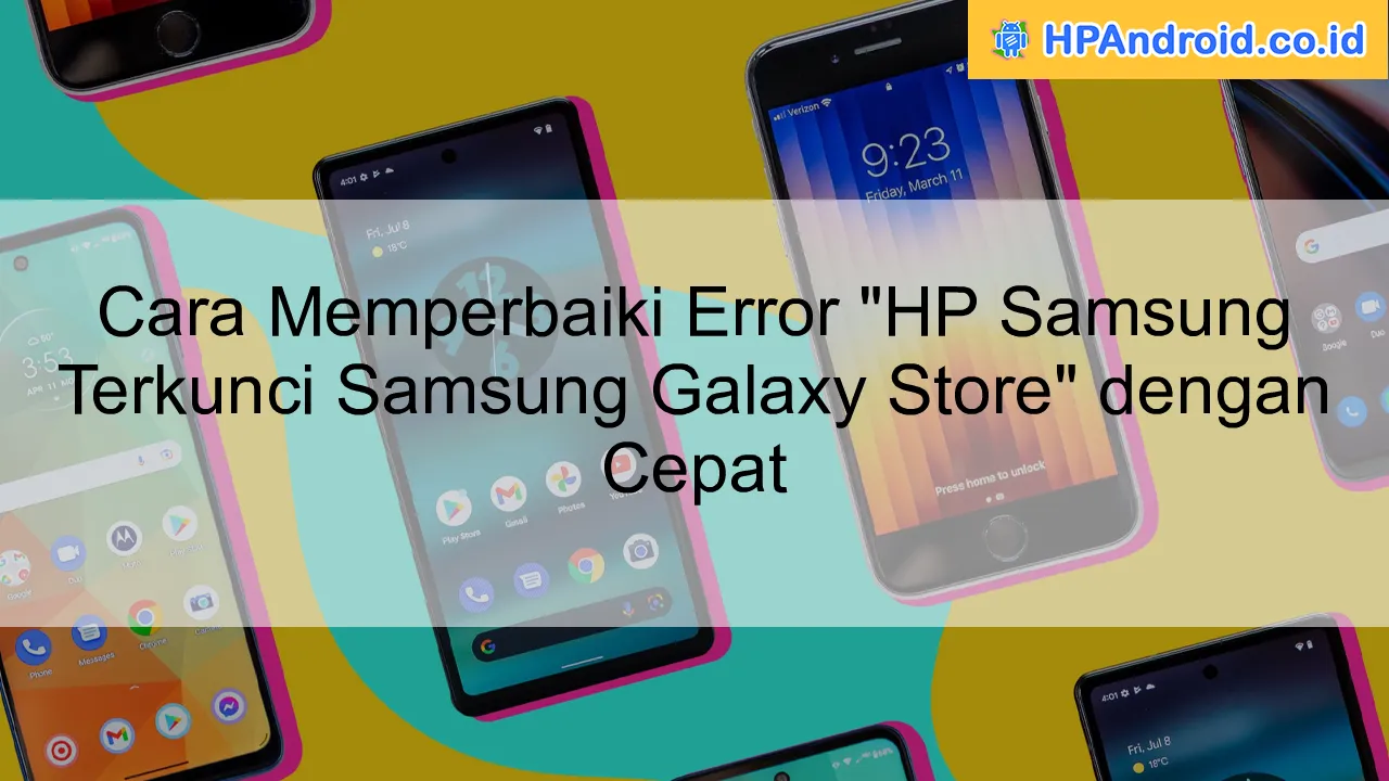 Cara Memperbaiki Error "HP Samsung Terkunci Samsung Galaxy Store" dengan Cepat