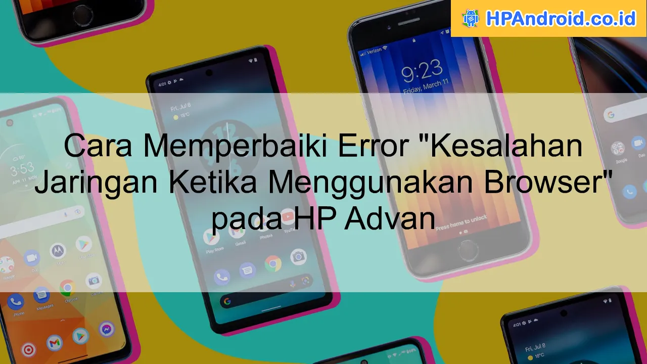 Cara Memperbaiki Error "Kesalahan Jaringan Ketika Menggunakan Browser" pada HP Advan