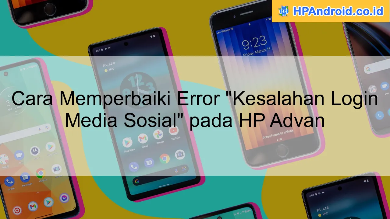 Cara Memperbaiki Error "Kesalahan Login Media Sosial" pada HP Advan