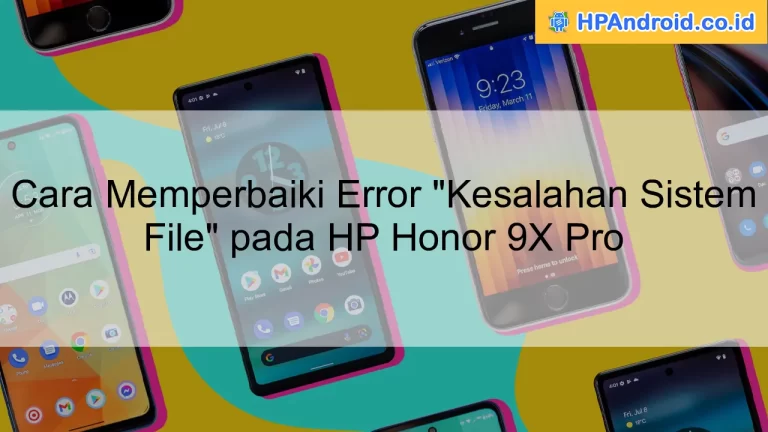 Cara Memperbaiki Error "Kesalahan Sistem File" pada HP Honor 9X Pro