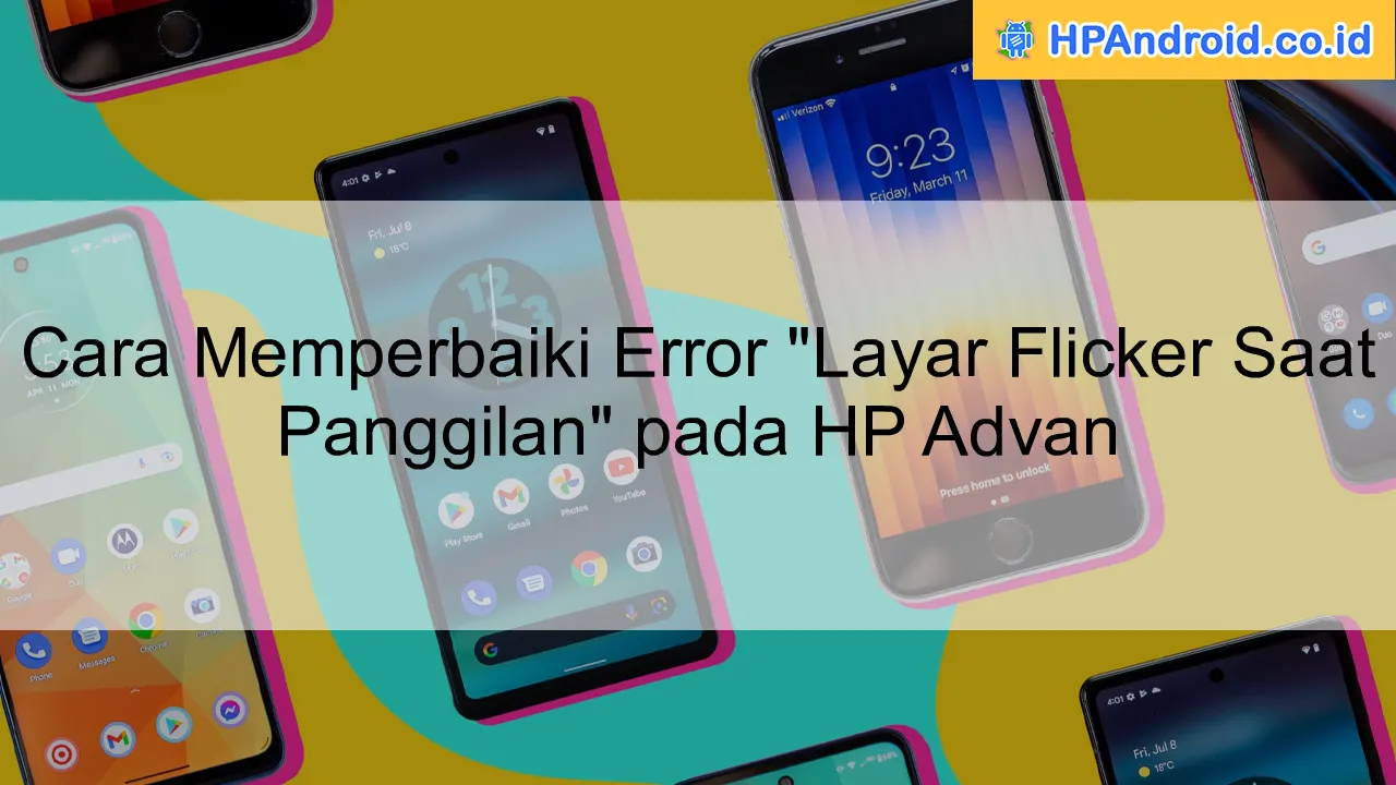 Cara Memperbaiki Error "Layar Flicker Saat Panggilan" pada HP Advan