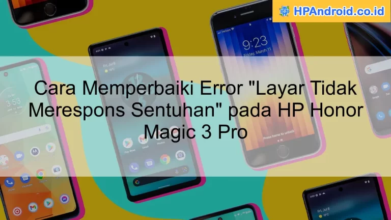 Cara Memperbaiki Error "Layar Tidak Merespons Sentuhan" pada HP Honor Magic 3 Pro