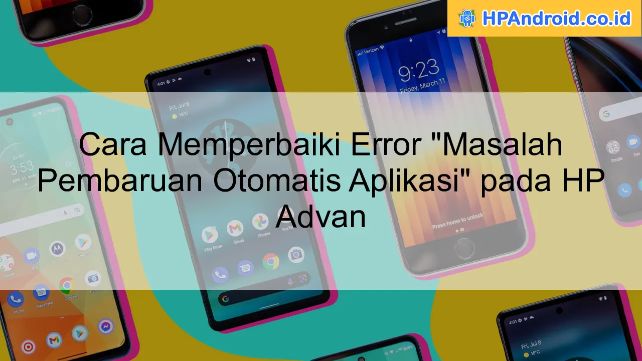 Cara Memperbaiki Error "Masalah Pembaruan Otomatis Aplikasi" pada HP Advan