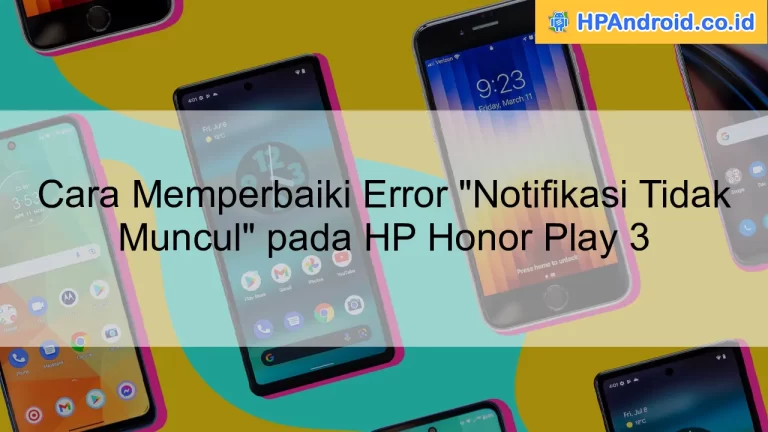 Cara Memperbaiki Error "Notifikasi Tidak Muncul" pada HP Honor Play 3