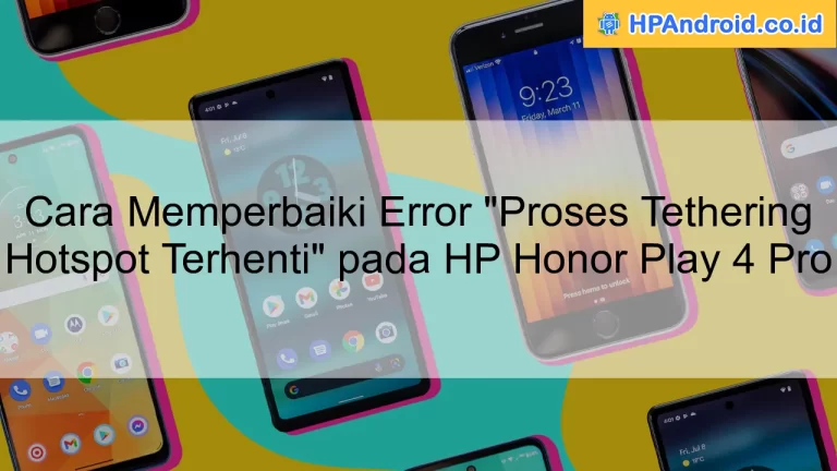 Cara Memperbaiki Error "Proses Tethering Hotspot Terhenti" pada HP Honor Play 4 Pro