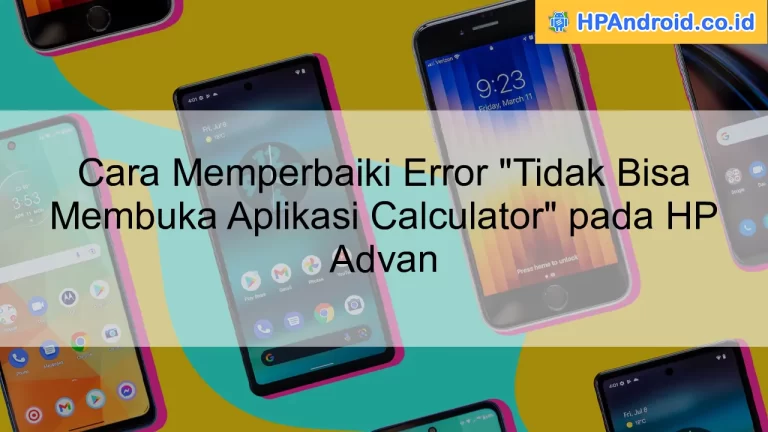 Cara Memperbaiki Error "Tidak Bisa Membuka Aplikasi Calculator" pada HP Advan