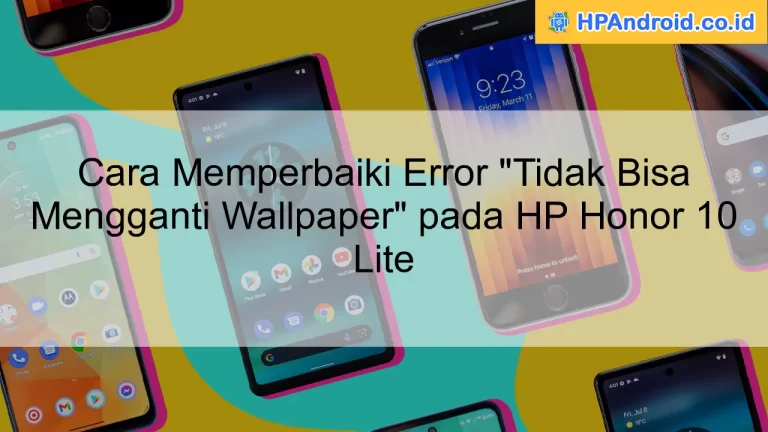 Cara Memperbaiki Error "Tidak Bisa Mengganti Wallpaper" pada HP Honor 10 Lite