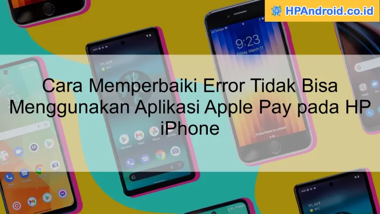 Cara Memperbaiki Error Tidak Bisa Menggunakan Aplikasi Apple Pay pada HP iPhone