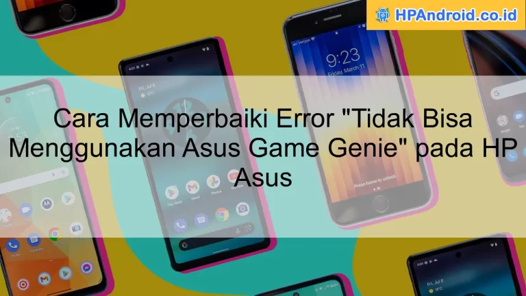 Cara Memperbaiki Error "Tidak Bisa Menggunakan Asus Game Genie" pada HP Asus