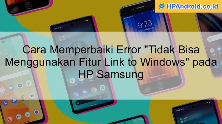 Cara Memperbaiki Error "Tidak Bisa Menggunakan Fitur Link to Windows" pada HP Samsung