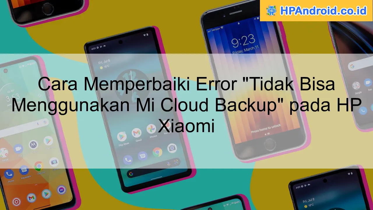 Cara Memperbaiki Error "Tidak Bisa Menggunakan Mi Cloud Backup" pada HP Xiaomi