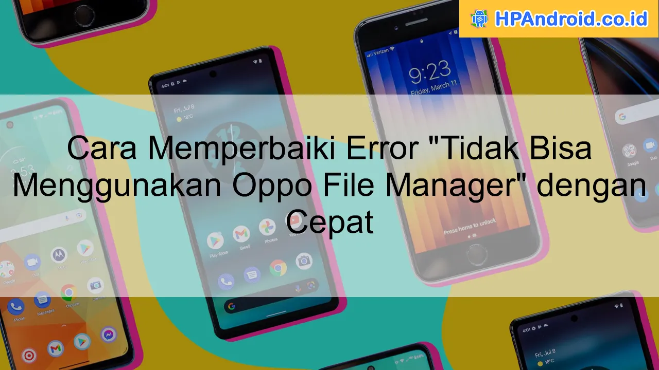 Cara Memperbaiki Error "Tidak Bisa Menggunakan Oppo File Manager" dengan Cepat