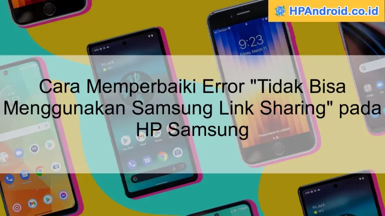 Cara Memperbaiki Error "Tidak Bisa Menggunakan Samsung Link Sharing" pada HP Samsung