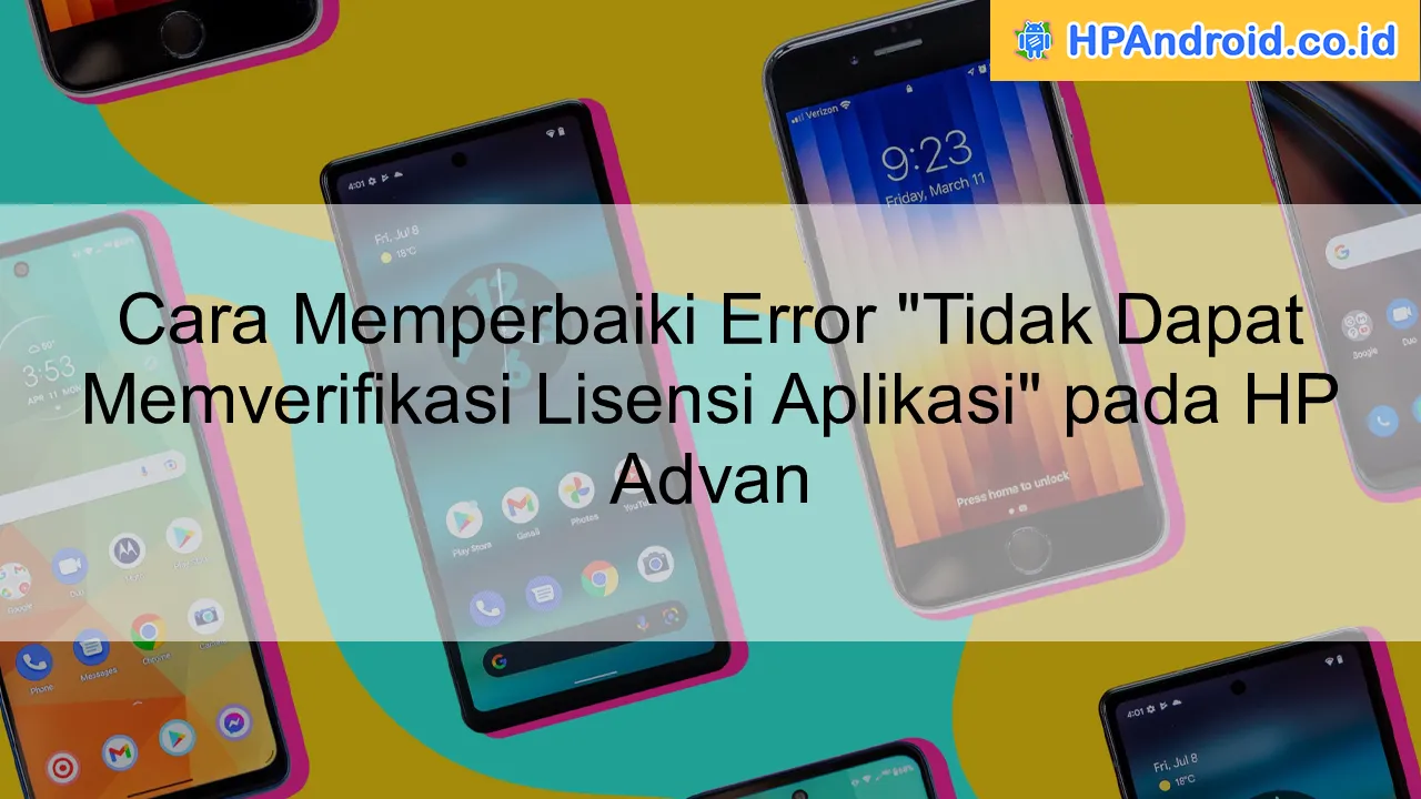 Cara Memperbaiki Error "Tidak Dapat Memverifikasi Lisensi Aplikasi" pada HP Advan