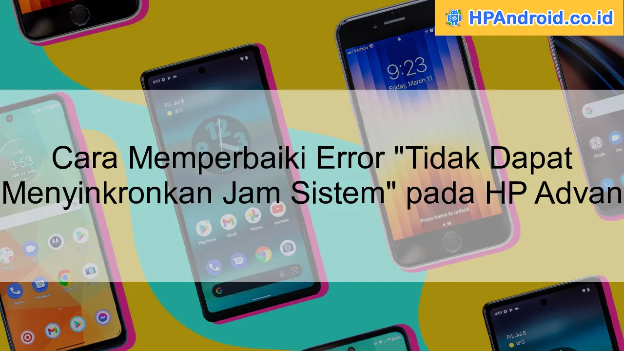 Cara Memperbaiki Error "Tidak Dapat Menyinkronkan Jam Sistem" pada HP Advan