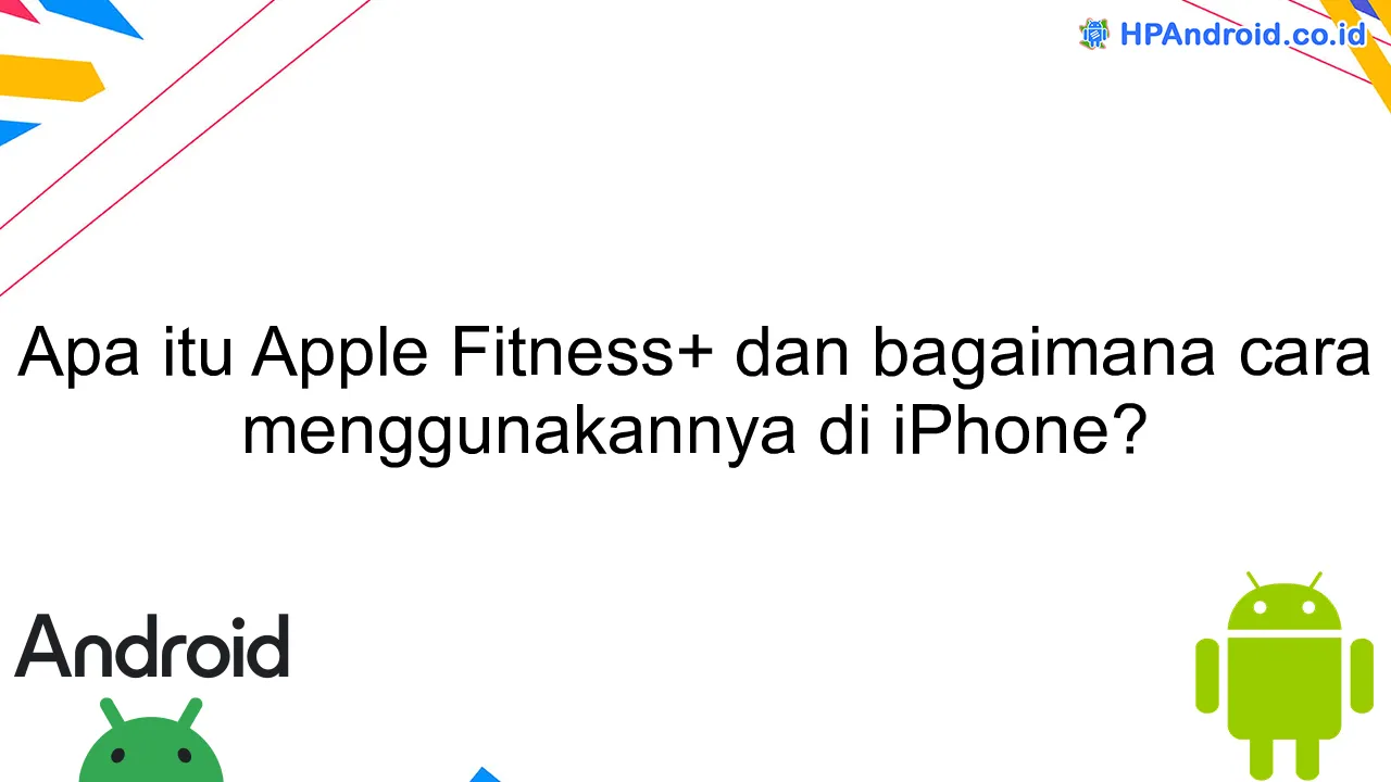 Apa itu Apple Fitness+ dan bagaimana cara menggunakannya di iPhone?