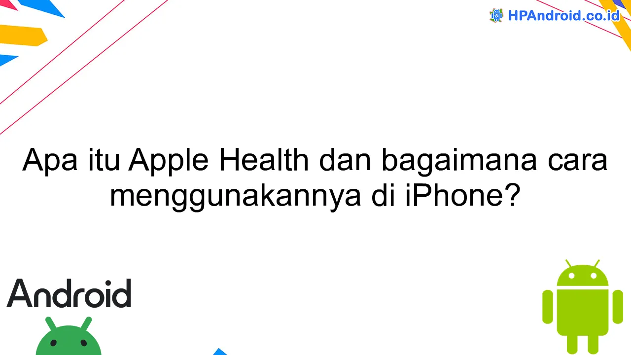 Apa itu Apple Health dan bagaimana cara menggunakannya di iPhone?